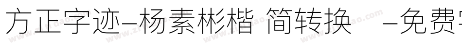 方正字迹-杨素彬楷 简转换器字体转换